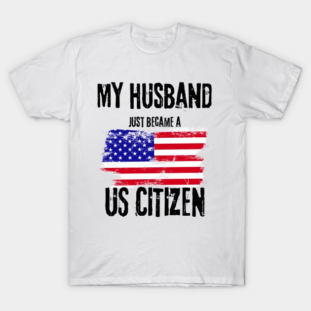 My Husband just became a US Citizen - New American 2024 T-Shirt by TeeWorld2024